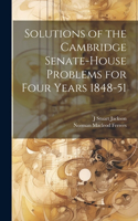 Solutions of the Cambridge Senate-House Problems for Four Years 1848-51