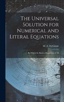 Universal Solution for Numerical and Literal Equations; by Which the Roots of Equations of All