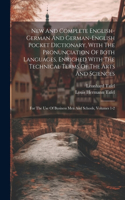 New And Complete English-german And German-english Pocket Dictionary, With The Pronunciation Of Both Languages, Enriched With The Technical Terms Of The Arts And Sciences