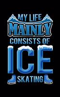 My Life Mainly Consists Of Ice Skating: A 6x9 Inch Matte Softcover Paperback Notebook Journal With 120 Blank Lined Pages