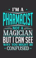 I'm A Pharmacist Not A Magician But I can See Why You Might Be Confused: 100 page Weekly 6 x 9 journal to jot down your ideas and notes