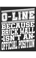 O-Line Because Brick Wall Isn't An Official Position: Football Player Offensive Lineman Funny Composition Notebook 100 Wide Ruled Pages Journal Diary