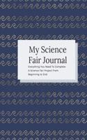 My Science Fair Journal Everything You Need To Complete A Science Fair Project From Beginning To End: Navy Blue with Gold Waves