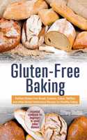 Gluten-Free Baking: Perfect Gluten Free Bread, Cookies, Cakes, Muffins and other Gluten Intolerance Recipes for Healthy Eating. Essential Cookbook for Beginners to Avoi