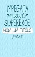 Impiegata Perché Supereroe Non Un Titolo Ufficiale: Professione Mestiere Lavoro Idea Libro Regalo Taccuino Journal Blocco Quaderno Agendina Diario Giornale Per Donne - 120 Pagine Griglia Punti (Dot Gr