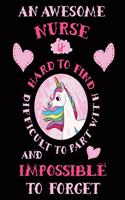 An Awesome Nurse Is Hard to Find Difficult to Part with and Impossible to Forget Notebook Unicorn Pastel