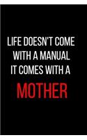 Life Doesn't Come with a Manual It Comes with a Mother