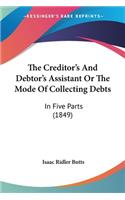 Creditor's And Debtor's Assistant Or The Mode Of Collecting Debts