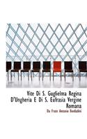 Vite Di S. Guglielma Regina D'Ungheria E Di S. Eufrasia Vergine Romana