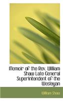 Memoir of the Rev. William Shaw Late General Superintendent of the Wesleyan