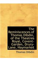 The Reminiscences of Thomas Dibdin, of the Theatres Royal, Covent-Garden, Drury-Lane, Haymarket
