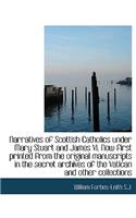 Narratives of Scottish Catholics Under Mary Stuart and James VI. Now First Printed from the Original