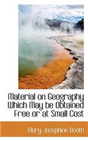 Material on Geography Which May Be Obtained Free or at Small Cost