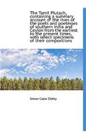The Tamil Plutach, Containing a Summary Account of the Lives of the Poets and Poetesses of Southern India and Ceylon from the Earliest to the Present Times, with Select Specimens of Their Compositions