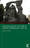 Politics of Culture in Soviet Azerbaijan, 1920-40