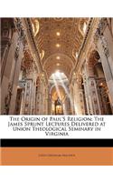 The Origin of Paul's Religion: The James Sprunt Lectures Delivered at Union Theological Seminary in Virginia