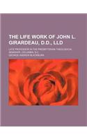 The Life Work of John L. Girardeau, D.D., LLD; Late Professor in the Presbyterian Theological Seminary, Columbia, S.C.