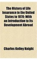 The History of Life Insurance in the United States to 1870; With an Introduction to Its Development Abroad