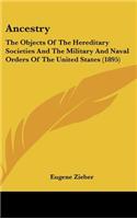 Ancestry: The Objects of the Hereditary Societies and the Military and Naval Orders of the United States (1895)