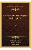 Lectures On Metaphysics And Logic V2: Logic