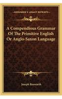 A Compendious Grammar of the Primitive English or Anglo-Saxon Language