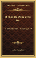 It Shall Be Done Unto You: A Technique of Thinking 1939(English)
