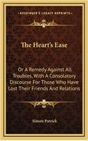The Heart's Ease: Or a Remedy Against All Troubles, with a Consolatory Discourse for Those Who Have Lost Their Friends and Relations(English)