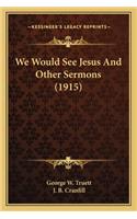 We Would See Jesus and Other Sermons (1915)