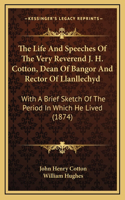The Life and Speeches of the Very Reverend J. H. Cotton, Dean of Bangor and Rector of Llanllechyd