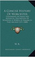 A Concise History Of Worcester: Containing An Ample And Authentic Description Of Whatever Is Worth Of Remark In That Ancient City (1808)