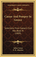 Caesar And Pompey In Greece: Selections From Caesar's Civil War, Book III (1899)
