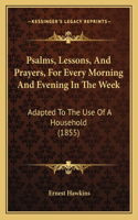 Psalms, Lessons, And Prayers, For Every Morning And Evening In The Week
