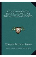 A Catechism On The Principal Parables Of The New Testament (1827)