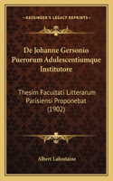 De Johanne Gersonio Puerorum Adulescentiumque Institutore: Thesim Facultati Litterarum Parisiensi Proponebat (1902)(Latin)