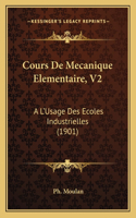 Cours De Mecanique Elementaire, V2: A L'Usage Des Ecoles Industrielles (1901)(French)
