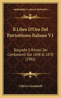 Libro D'Oro Del Patriottismo Italiano V1: Biografie E Ritratti Dei Combattenti Dal 1848 Al 1870 (1902)