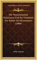 Die Venezianischen Relazionen Und Ihr Verhaltnis Zur Kultur Der Renaissance (1908)