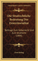 Die Strafrechtliche Bedeutung Der Exterritorialitat: Beitrage Zum Volkerrecht Und Zum Strafrecht (1896)