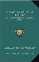 Poems, Lyric And Heroic: By William Morris Mousley (1850)