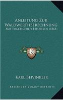 Anleitung Zur Waldwerthberechnung: Mit Praktischen Beispielen (1861)