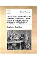 An Essay on the Trade of the Northern Colonies of Great Britain in North America. Printed at Philadelphia.