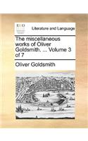 The Miscellaneous Works of Oliver Goldsmith. ... Volume 3 of 7