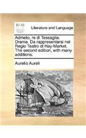 Admeto, Re Di Tessaglia. Drama. Da Rappresentarsi Nel Regio Teatro Di Hay-Market. the Second Edition, with Many Additions.