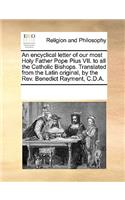 An Encyclical Letter of Our Most Holy Father Pope Pius VII. to All the Catholic Bishops. Translated from the Latin Original, by the REV. Benedict Rayment, C.D.A.