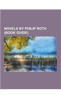 Novels by Philip Roth (Book Guide): American Pastoral, Deception (Novel), Everyman (Novel), Exit Ghost, Indignation (Novel), I Married a Communist, Le(English)