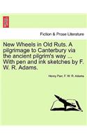 New Wheels in Old Ruts. a Pilgrimage to Canterbury Via the Ancient Pilgrim's Way ... with Pen and Ink Sketches by F. W. R. Adams.