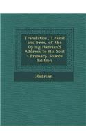 Translation, Literal and Free, of the Dying Hadrian's Address to His Soul