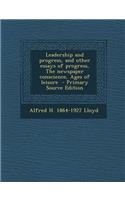 Leadership and Progress, and Other Essays of Progress, the Newspaper Conscience, Ages of Leisure