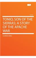 Tonio, Son of the Sierras; A Story of the Apache War: (English)