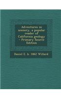 Adventures in Scenery, a Popular Reader of California Geology - Primary Source Edition